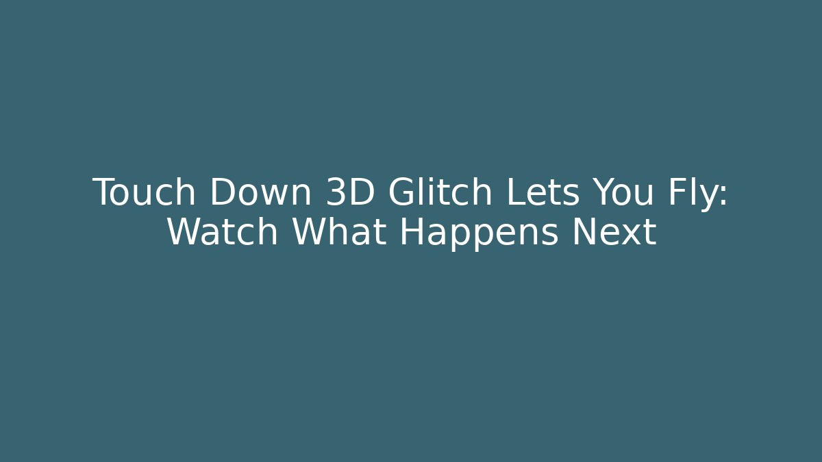 Touch Down 3D Glitch Lets You Fly: Watch What Happens Next