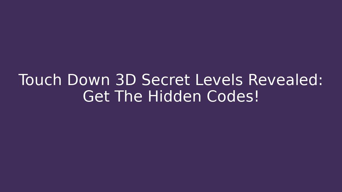 Touch Down 3D Secret Levels Revealed: Get The Hidden Codes!