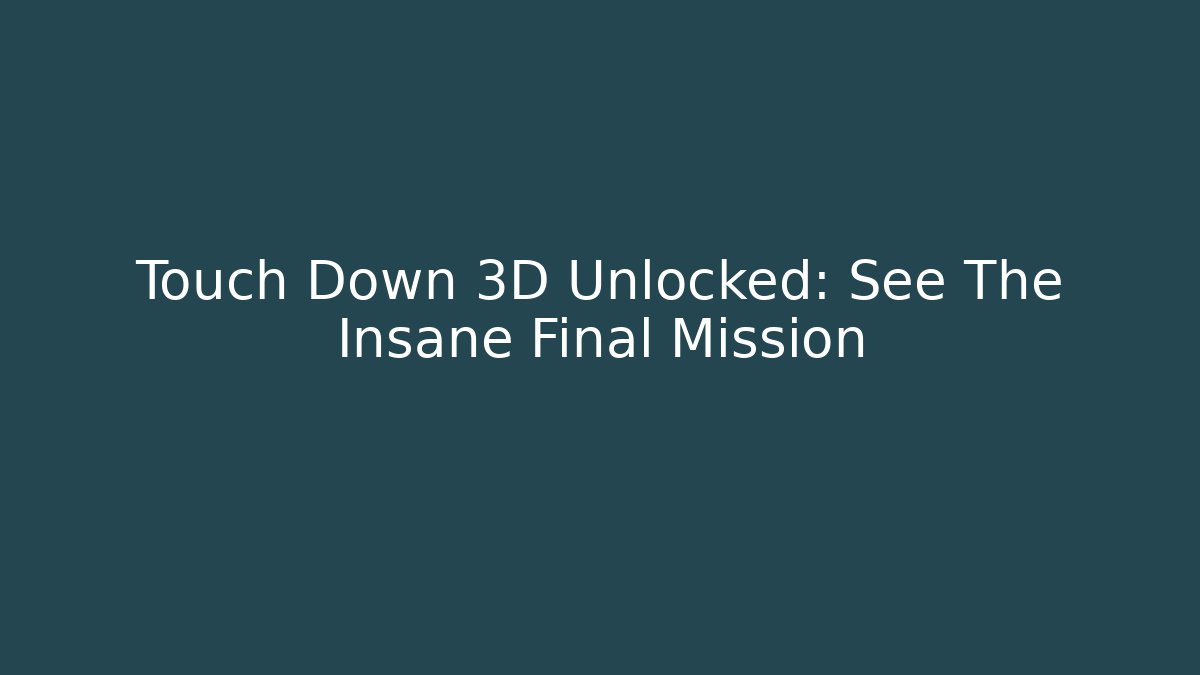 Touch Down 3D Unlocked: See The Insane Final Mission