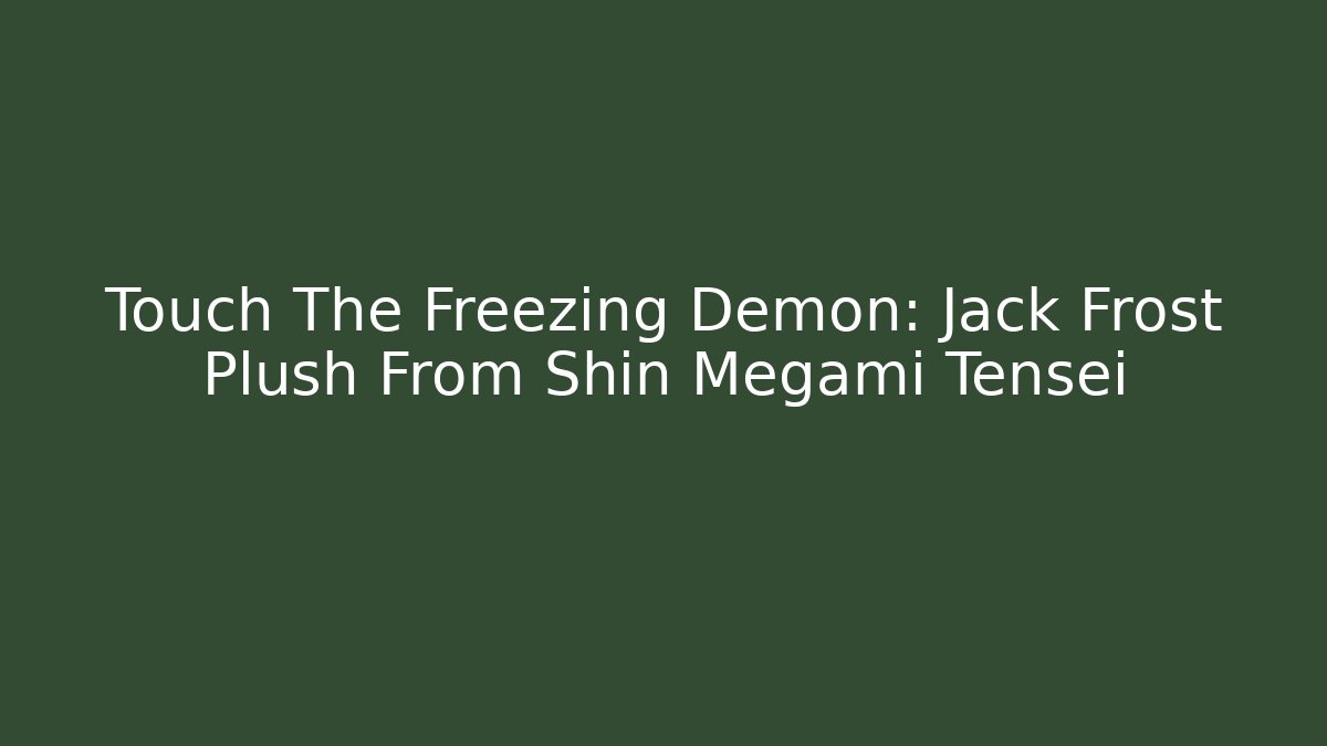 Touch The Freezing Demon: Jack Frost Plush From Shin Megami Tensei