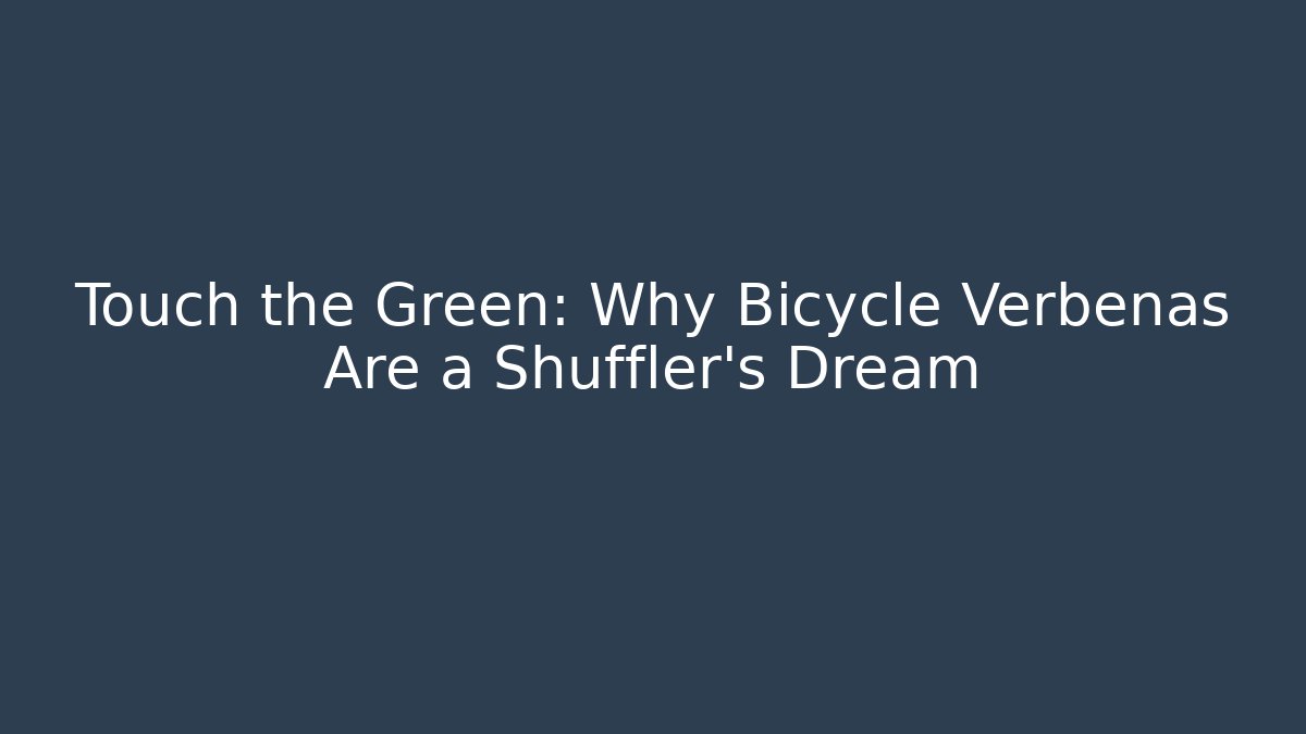Touch the Green: Why Bicycle Verbenas Are a Shuffler's Dream