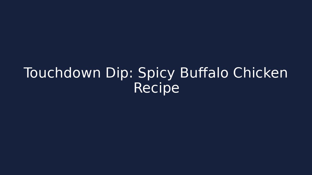 Touchdown Dip: Spicy Buffalo Chicken Recipe