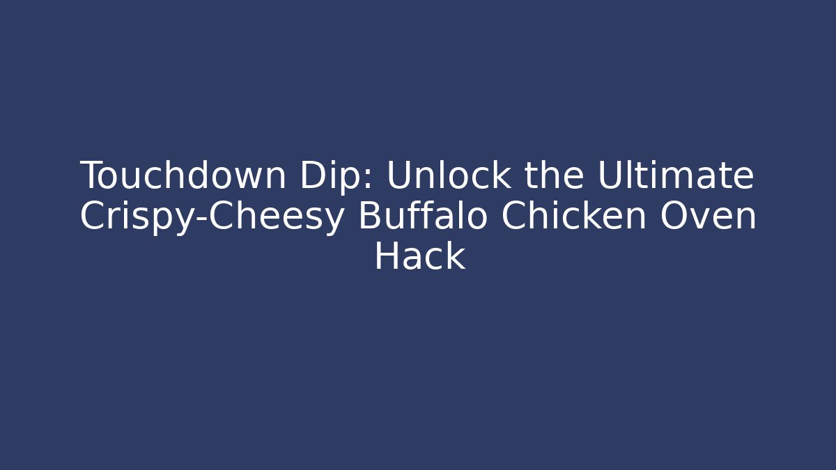 Touchdown Dip: Unlock the Ultimate Crispy-Cheesy Buffalo Chicken Oven Hack - Create More Assets
