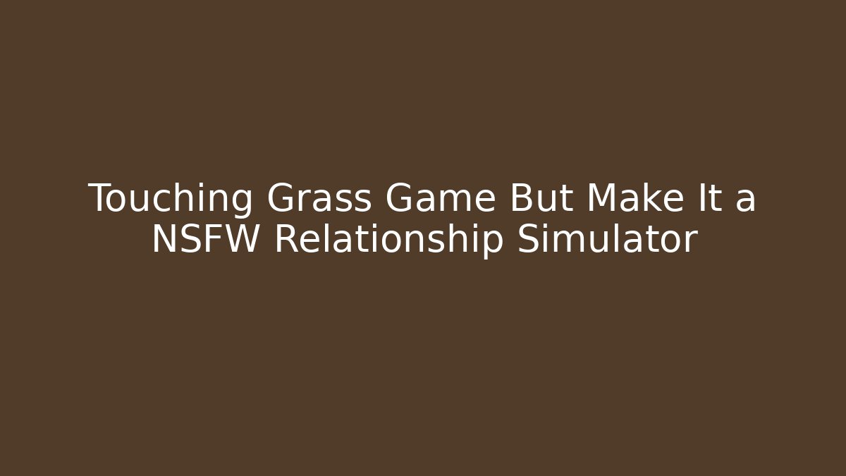 Touching Grass Game But Make It a NSFW Relationship Simulator - Create More Assets