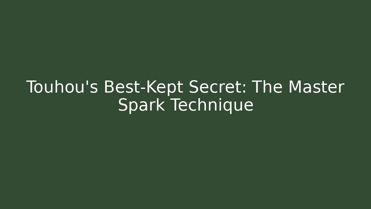 Touhou's Best-Kept Secret: The Master Spark Technique