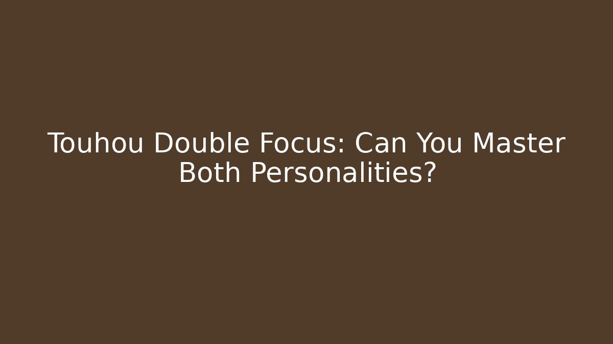 Touhou Double Focus: Can You Master Both Personalities?
