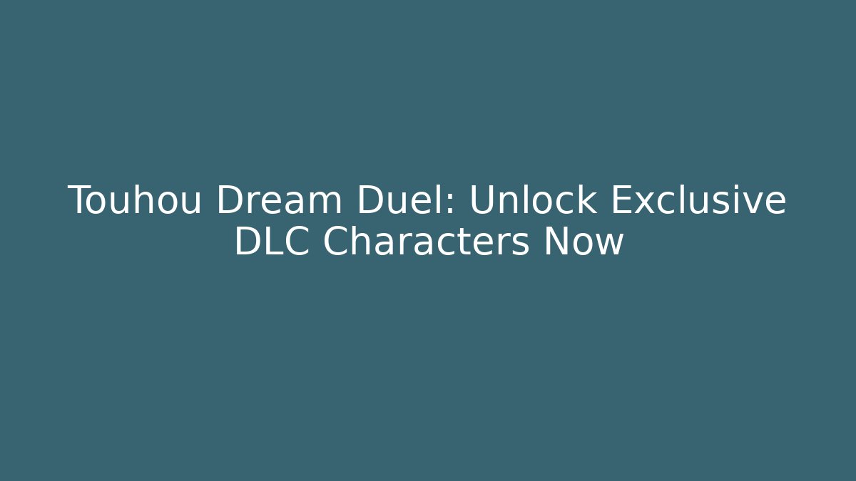 Touhou Dream Duel: Unlock Exclusive DLC Characters Now