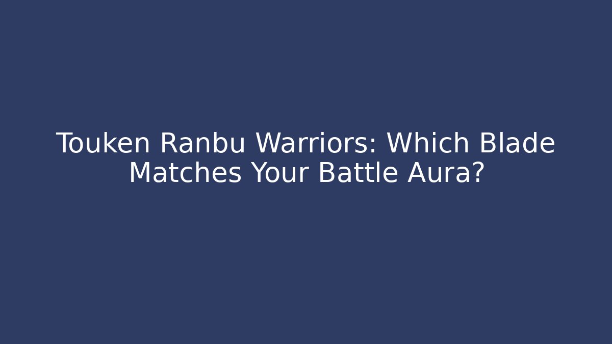 Touken Ranbu Warriors: Which Blade Matches Your Battle Aura?