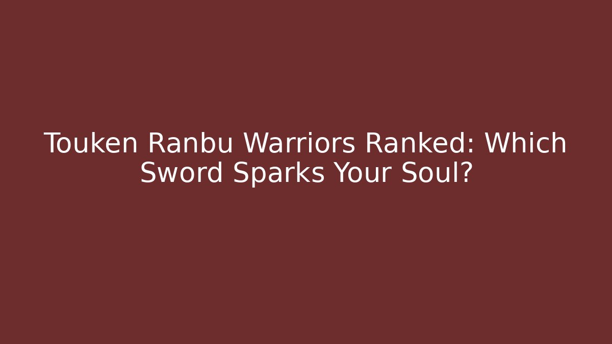 Touken Ranbu Warriors Ranked: Which Sword Sparks Your Soul?