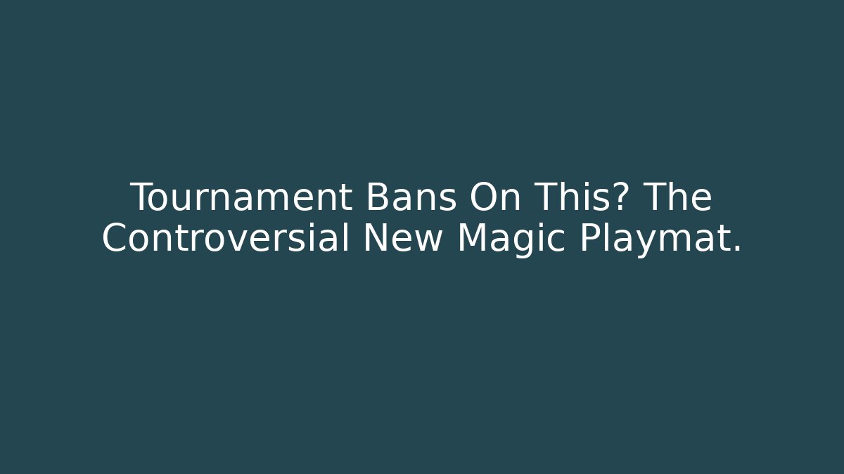 Tournament Bans On This? The Controversial New Magic Playmat.