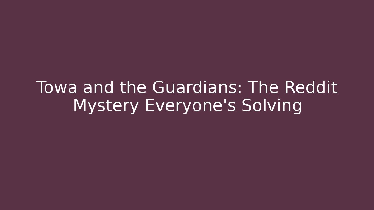 Towa and the Guardians: The Reddit Mystery Everyone's Solving