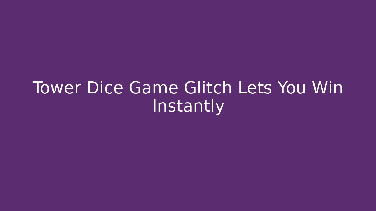 Tower Dice Game Glitch Lets You Win Instantly - Create More Assets