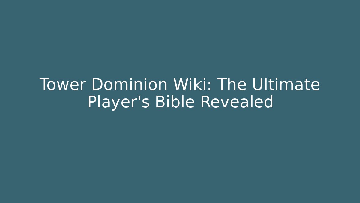 Tower Dominion Wiki: The Ultimate Player's Bible Revealed
