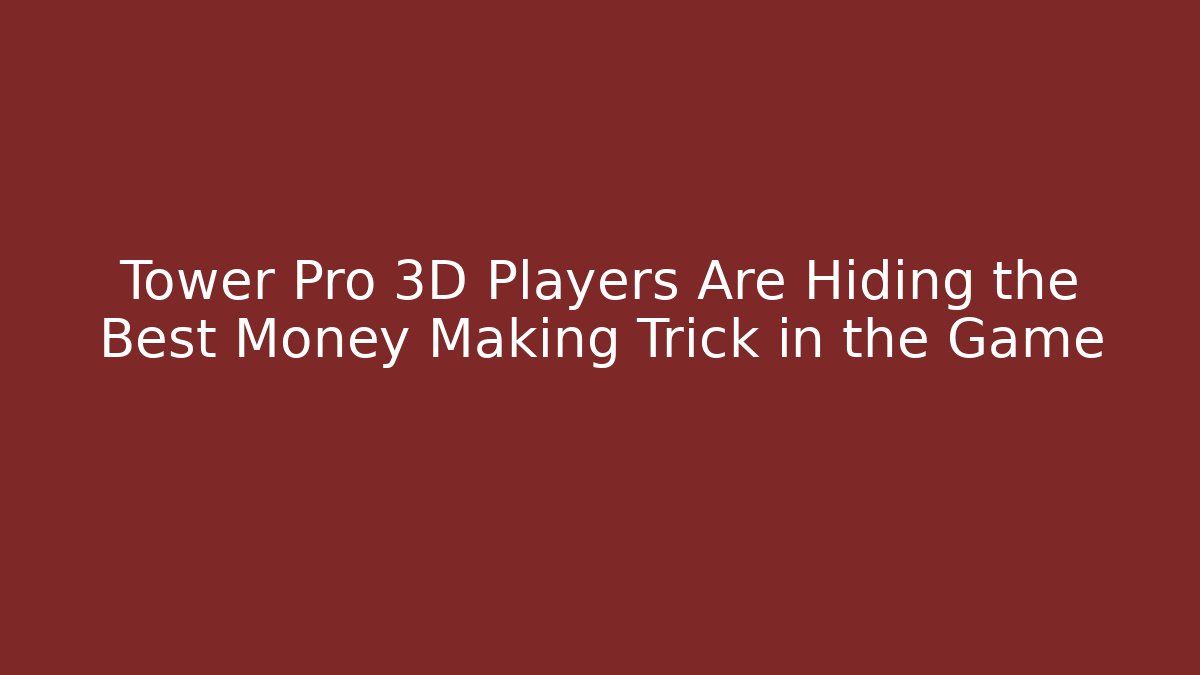 Tower Pro 3D Players Are Hiding the Best Money Making Trick in the Game