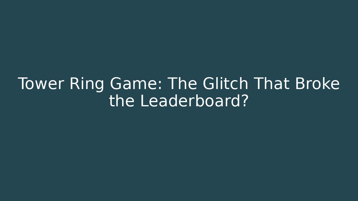 Tower Ring Game: The Glitch That Broke the Leaderboard? - Create More Assets
