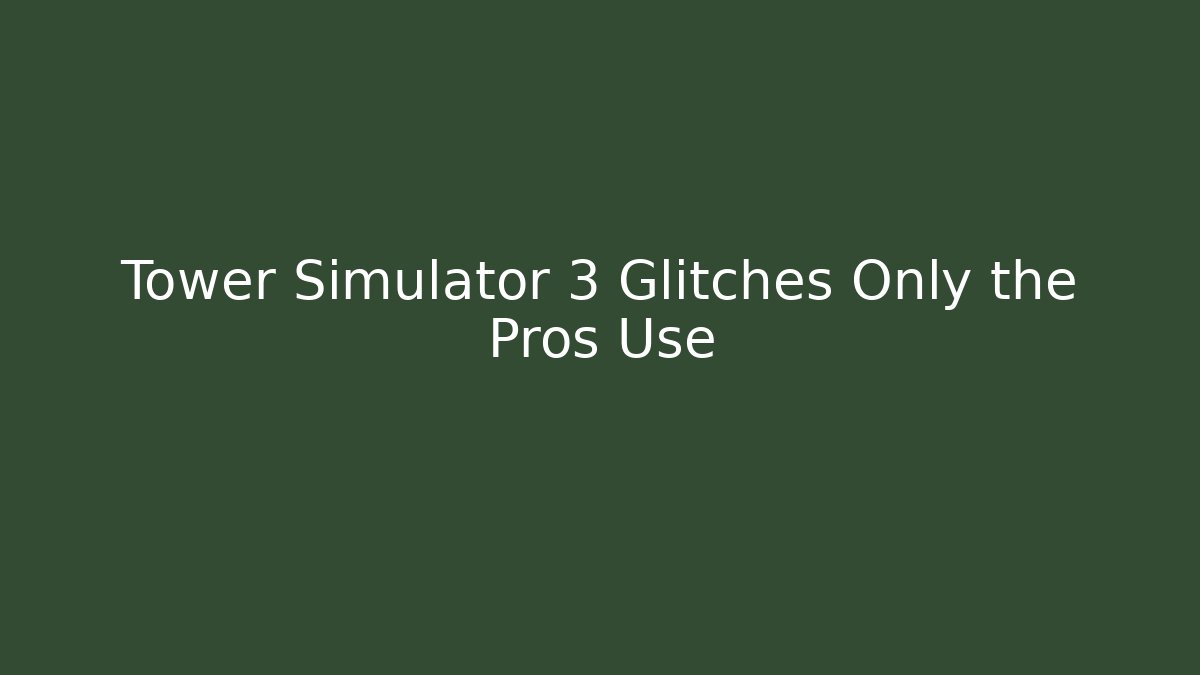 Tower Simulator 3 Glitches Only the Pros Use