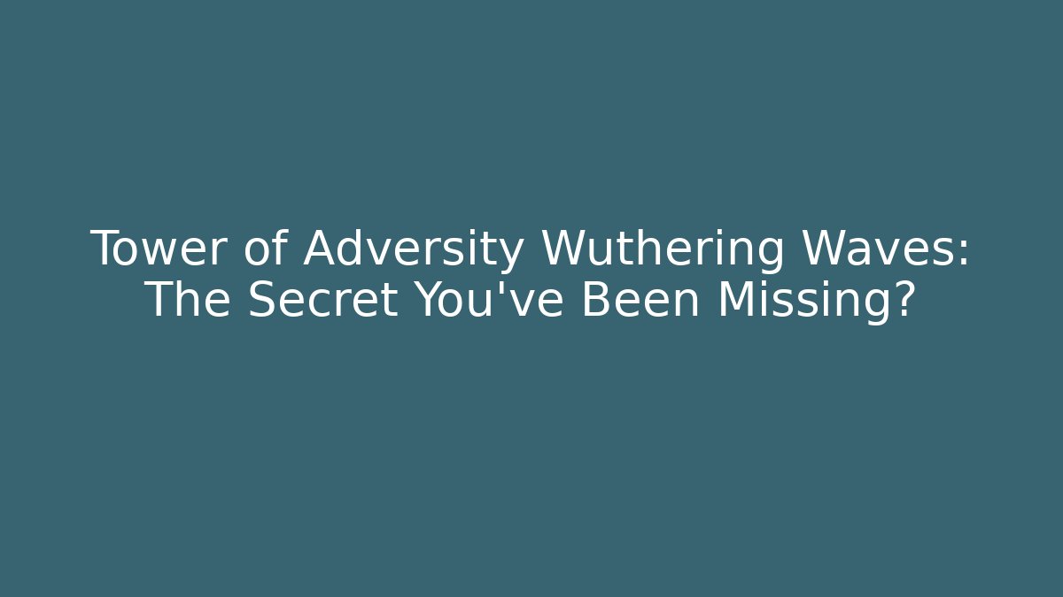 Tower of Adversity Wuthering Waves: The Secret You've Been Missing?