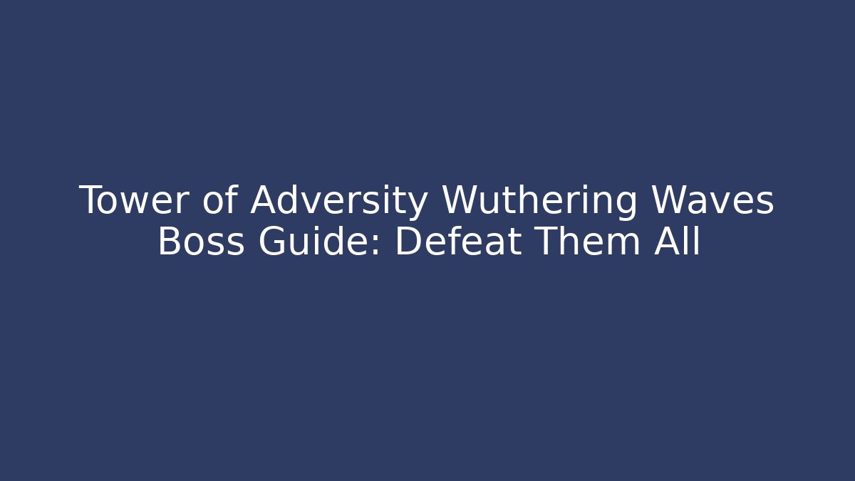 Tower of Adversity Wuthering Waves Boss Guide: Defeat Them All