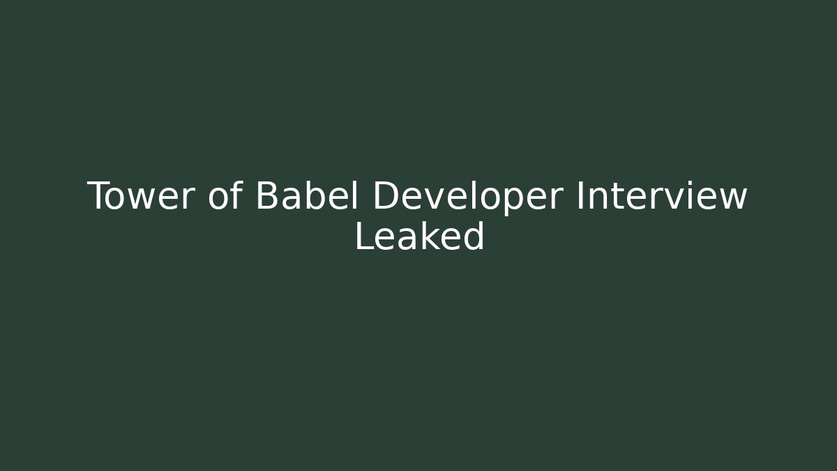 Tower of Babel Developer Interview Leaked - Create More Assets