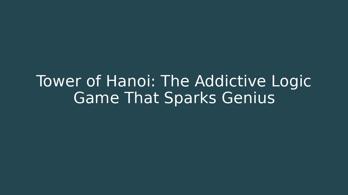 Tower of Hanoi: The Addictive Logic Game That Sparks Genius