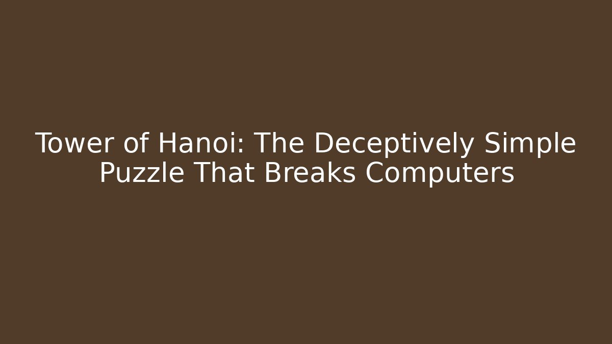 Tower of Hanoi: The Deceptively Simple Puzzle That Breaks Computers