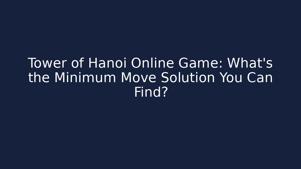 Tower of Hanoi Online Game: What's the Minimum Move Solution You Can Find?