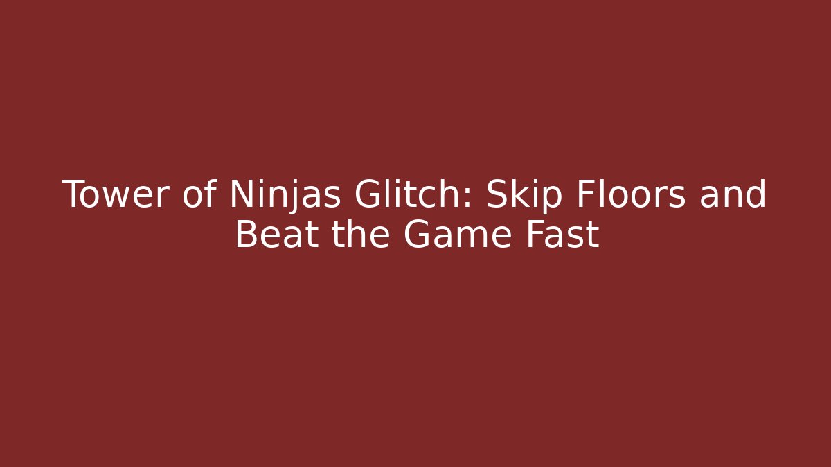 Tower of Ninjas Glitch: Skip Floors and Beat the Game Fast