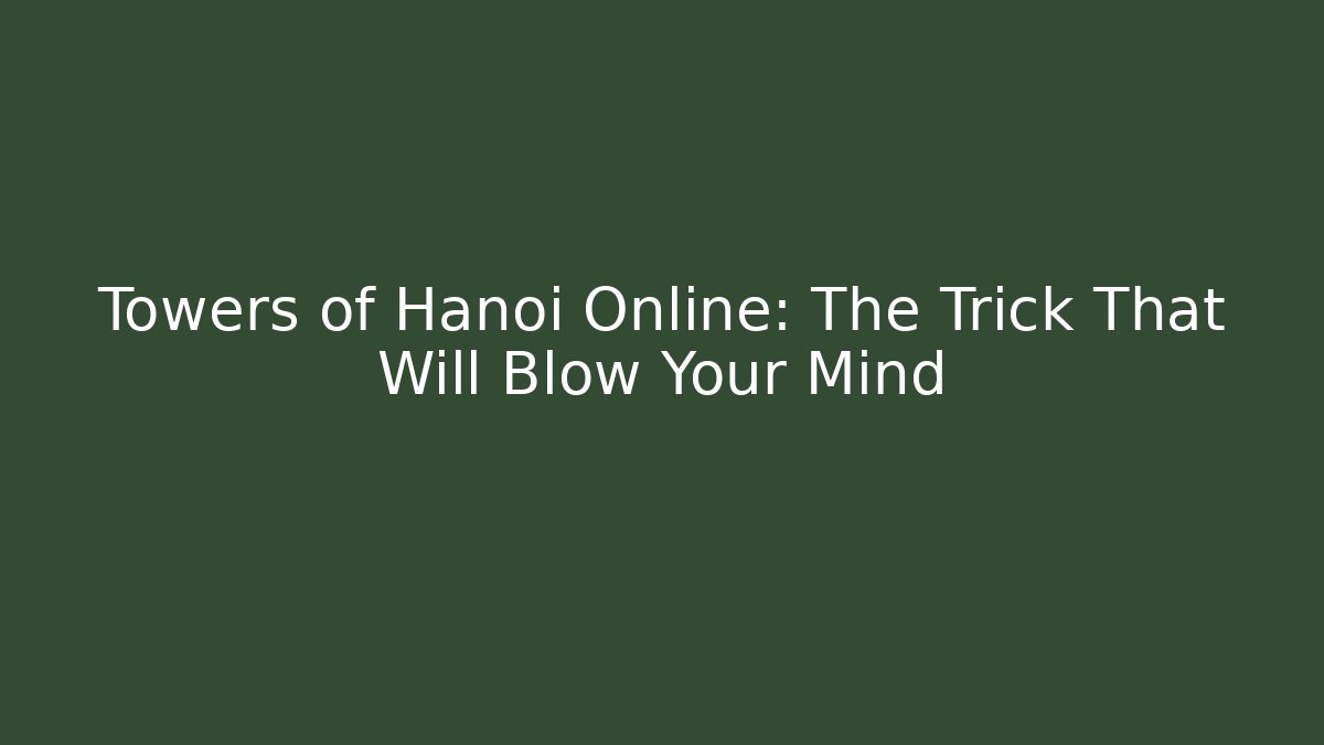 Towers of Hanoi Online: The Trick That Will Blow Your Mind