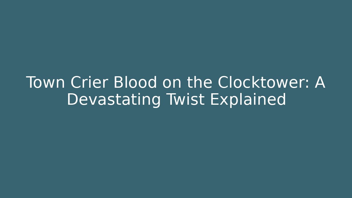 Town Crier Blood on the Clocktower: A Devastating Twist Explained - Create More Assets