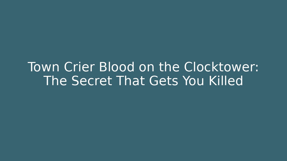 Town Crier Blood on the Clocktower: The Secret That Gets You Killed