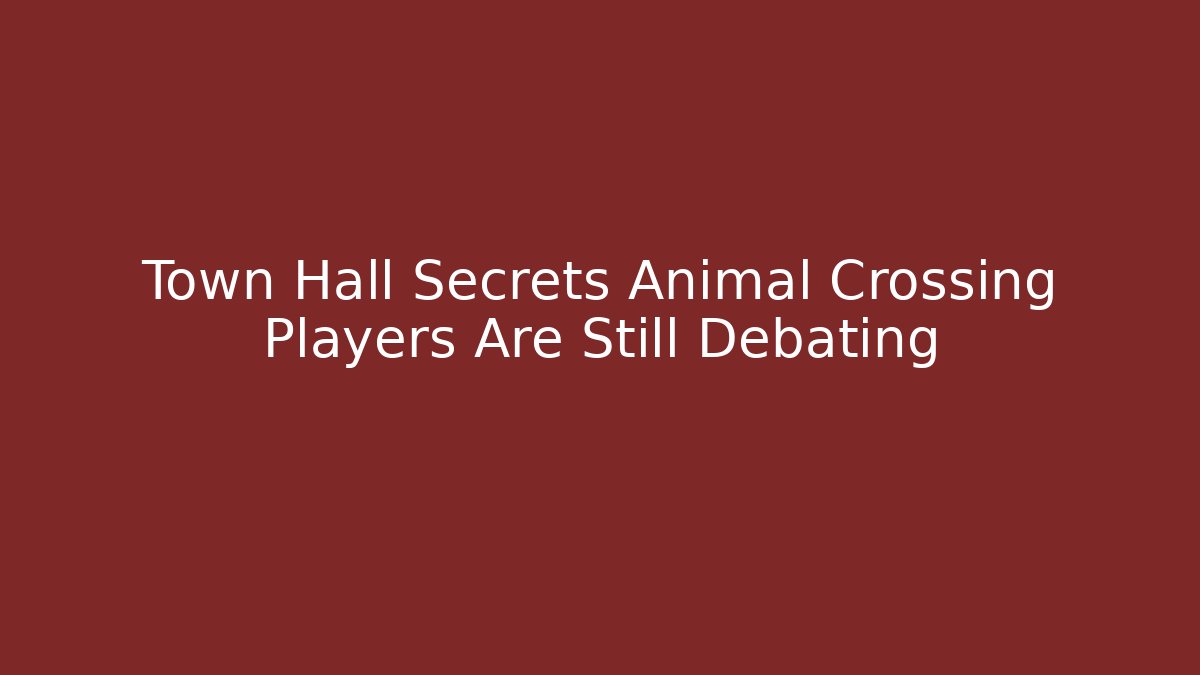 Town Hall Secrets Animal Crossing Players Are Still Debating