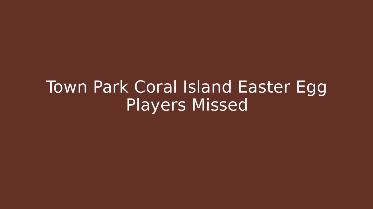 Town Park Coral Island Easter Egg Players Missed