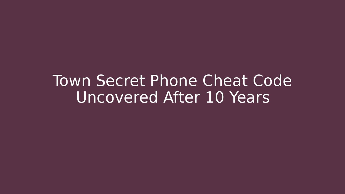 Town Secret Phone Cheat Code Uncovered After 10 Years - Create More Assets