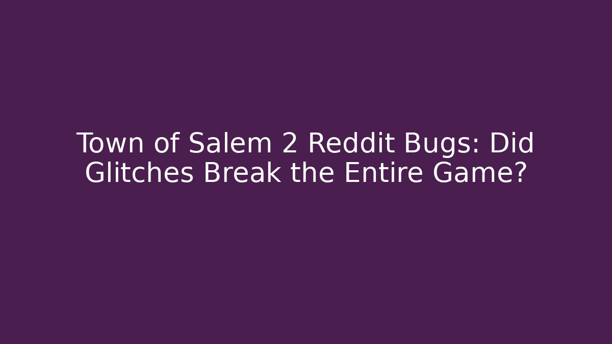 Town of Salem 2 Reddit Bugs: Did Glitches Break the Entire Game?