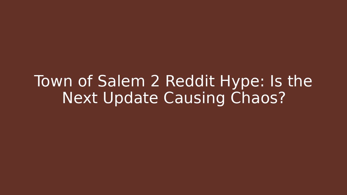 Town of Salem 2 Reddit Hype: Is the Next Update Causing Chaos?