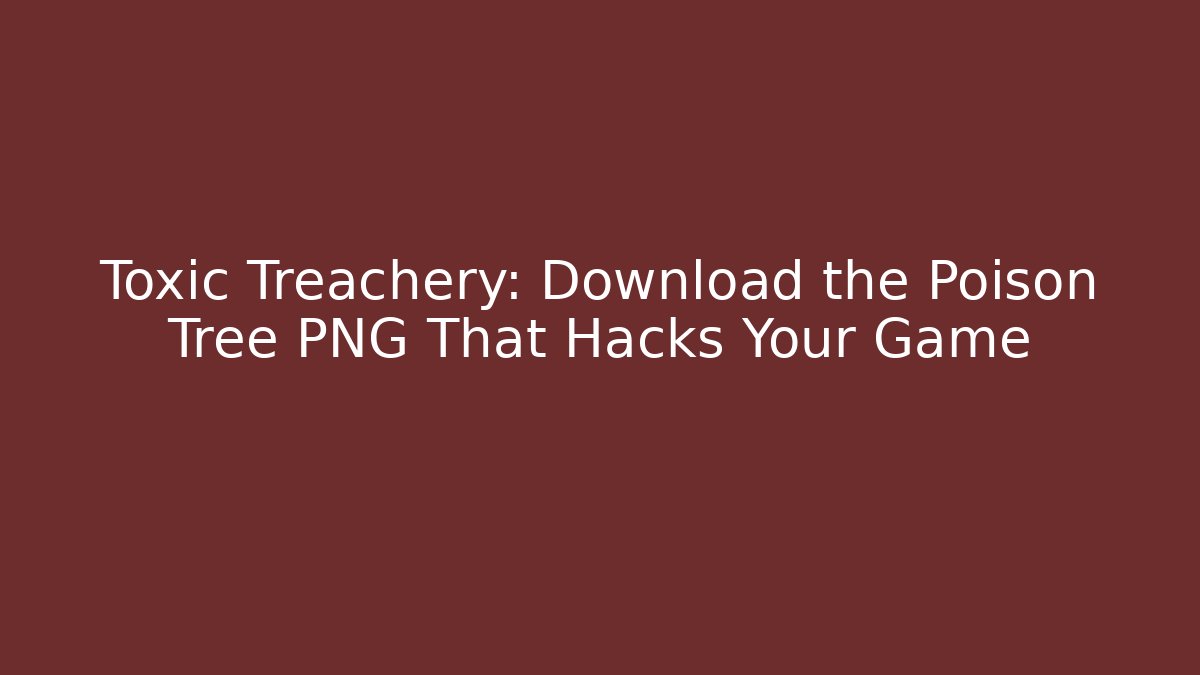 Toxic Treachery: Download the Poison Tree PNG That Hacks Your Game