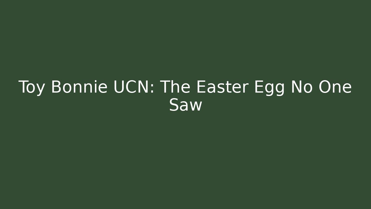 Toy Bonnie UCN: The Easter Egg No One Saw