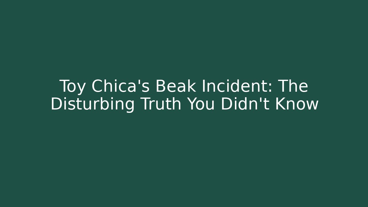 Toy Chica’s Beak Incident: The Disturbing Truth You Didn’t Know