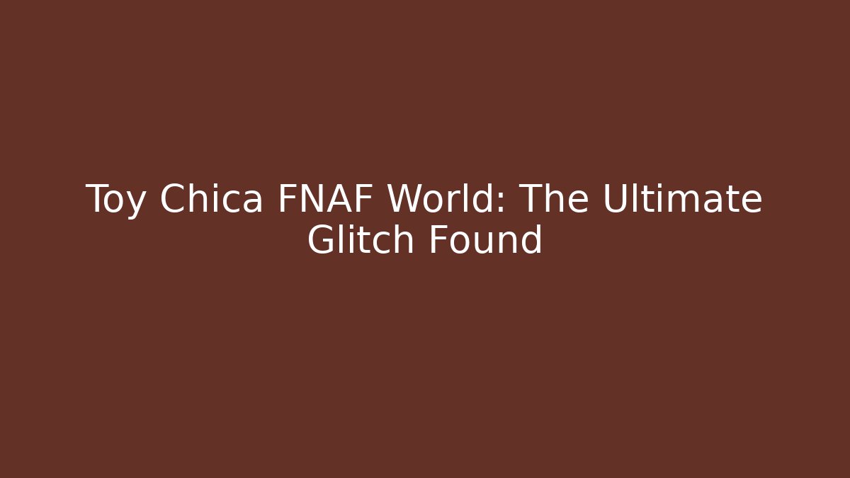 Toy Chica FNAF World: The Ultimate Glitch Found - Create More Assets
