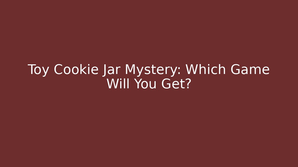 Toy Cookie Jar Mystery: Which Game Will You Get?
