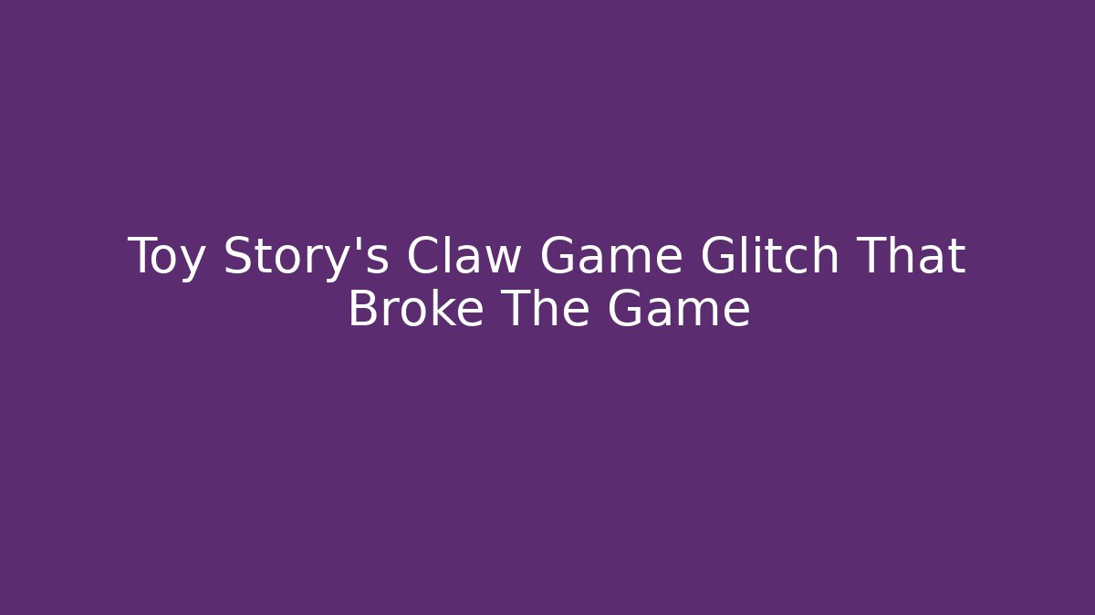 Toy Story's Claw Game Glitch That Broke The Game