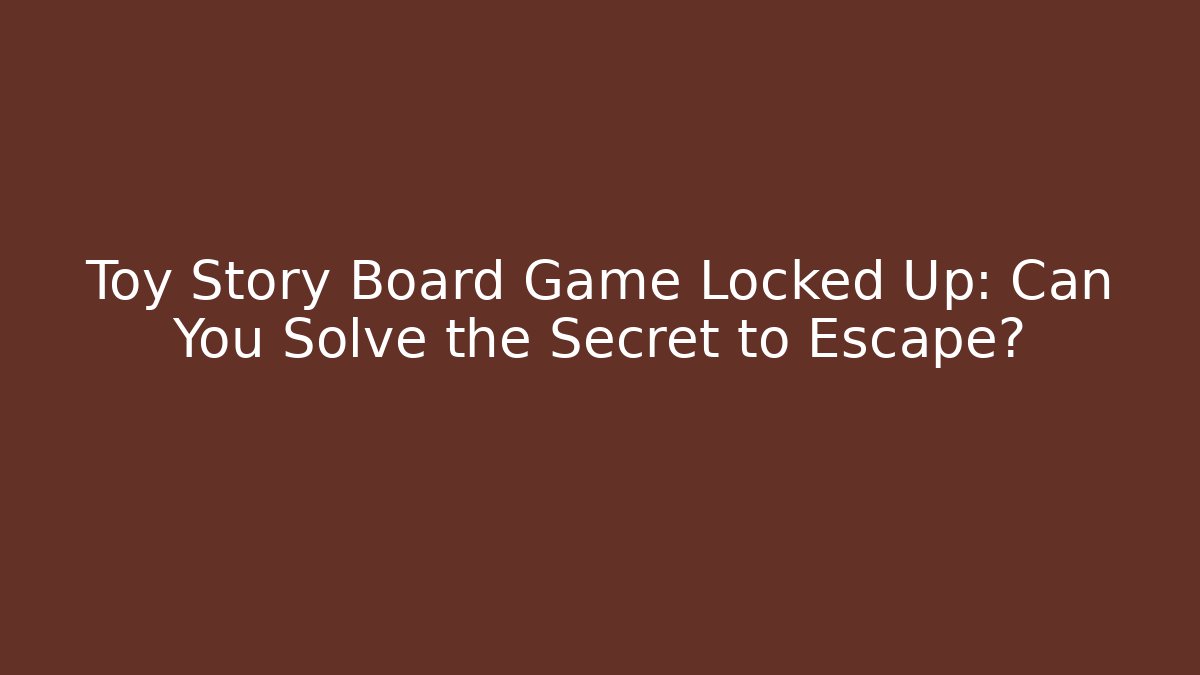 Toy Story Board Game Locked Up: Can You Solve the Secret to Escape?