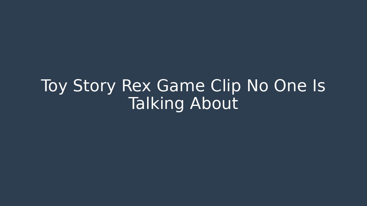 Toy Story Rex Game Clip No One Is Talking About