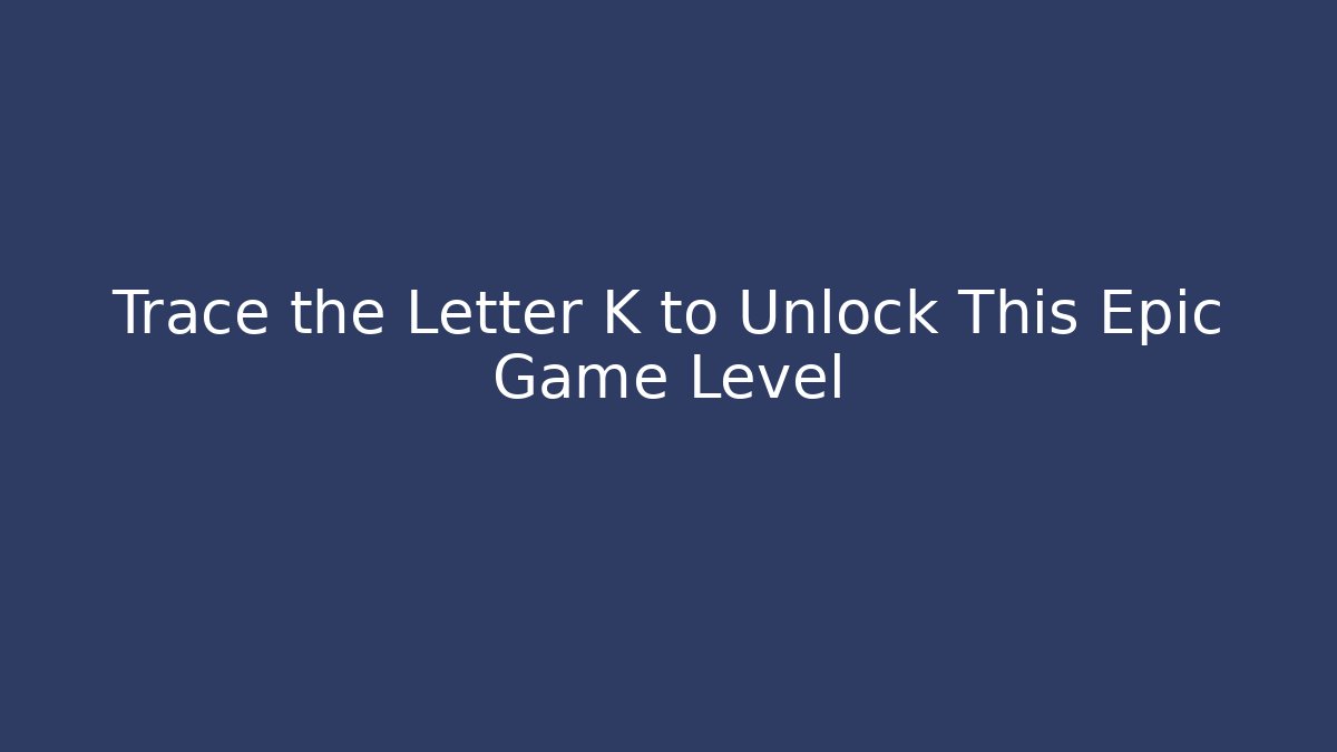 Trace the Letter K to Unlock This Epic Game Level