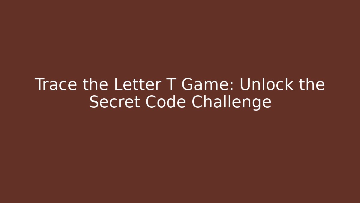 Trace the Letter T Game: Unlock the Secret Code Challenge