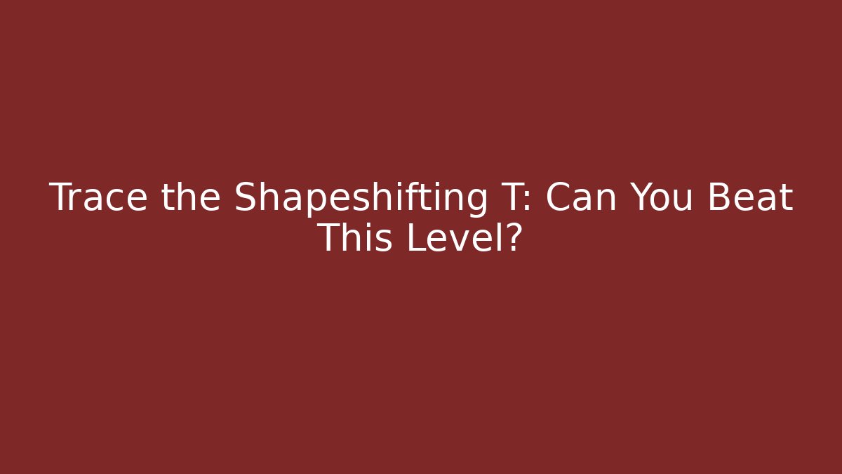 Trace the Shapeshifting T: Can You Beat This Level?