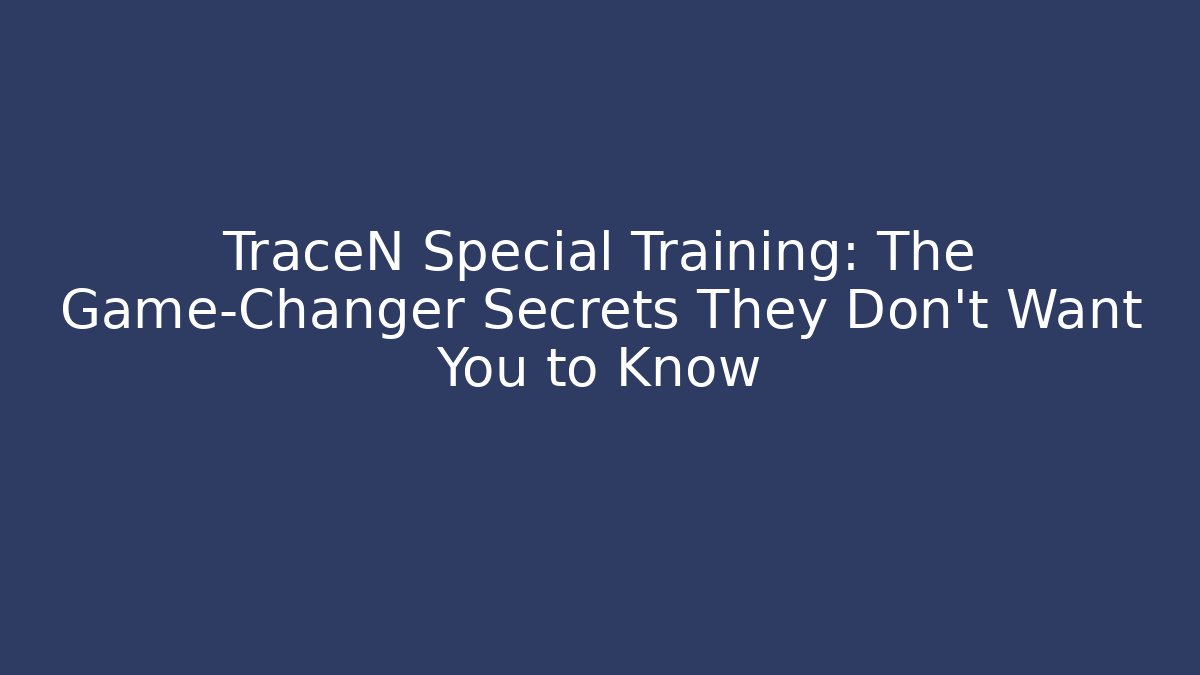 TraceN Special Training: The Game-Changer Secrets They Don’t Want You to Know