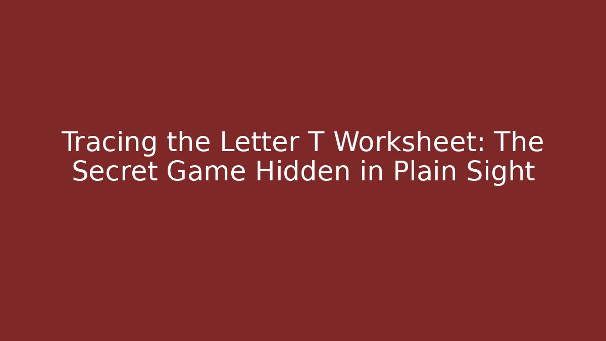 Tracing the Letter T Worksheet: The Secret Game Hidden in Plain Sight