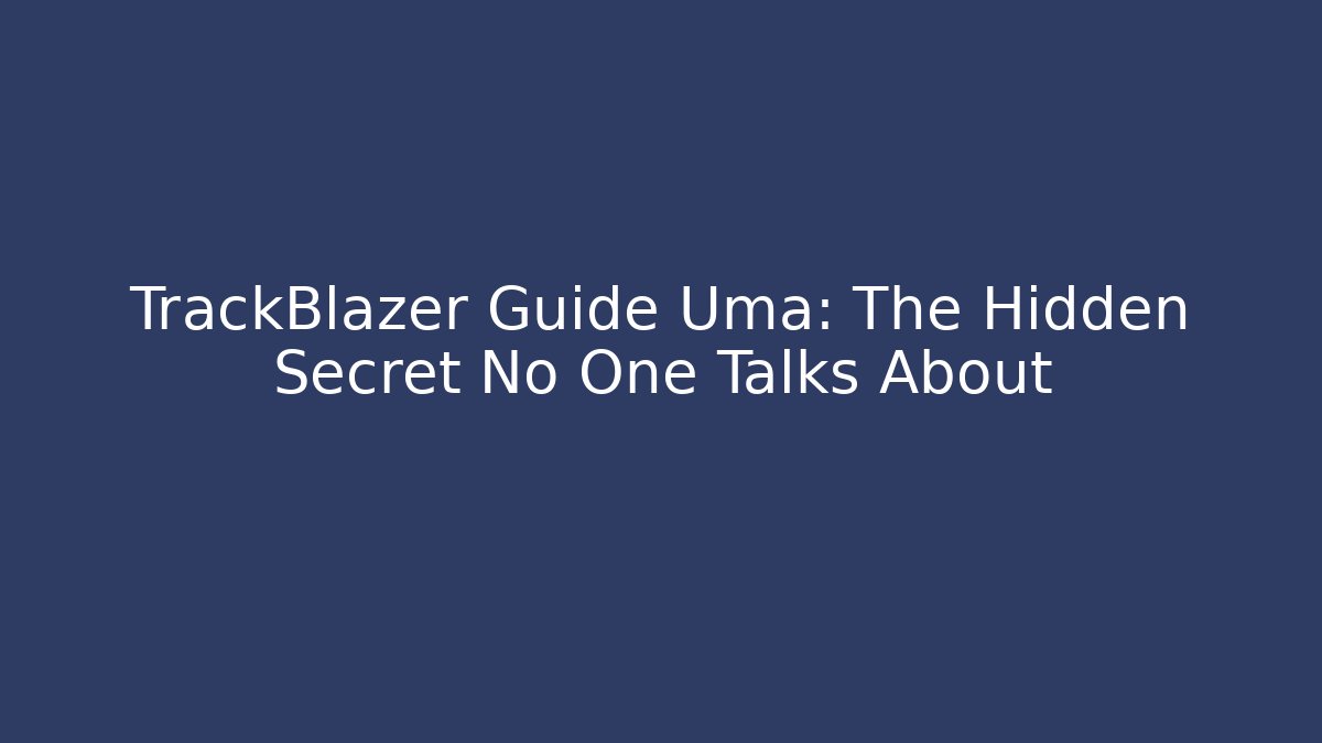 TrackBlazer Guide Uma: The Hidden Secret No One Talks About