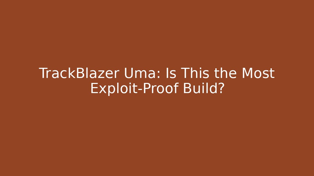 TrackBlazer Uma: Is This the Most Exploit-Proof Build?